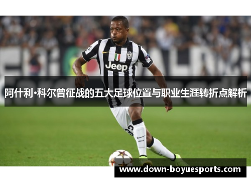阿什利·科尔曾征战的五大足球位置与职业生涯转折点解析