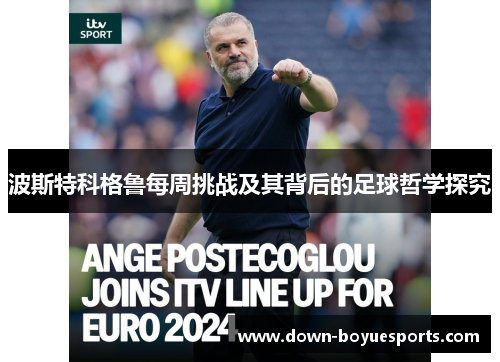 波斯特科格鲁每周挑战及其背后的足球哲学探究 波斯特科格鲁每周挑战及其背后的足球哲学探究