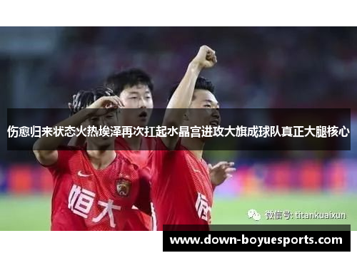 伤愈归来状态火热埃泽再次扛起水晶宫进攻大旗成球队真正大腿核心