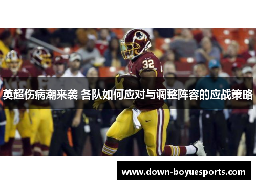 英超伤病潮来袭 各队如何应对与调整阵容的应战策略 英超伤病潮来袭 各队如何应对与调整阵容的应战策略