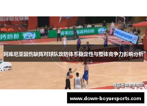 阿库尼亚因伤缺阵对球队攻防体系稳定性与整体竞争力影响分析